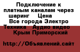 Подключение к платным каналам через шаринг  › Цена ­ 100 - Все города Электро-Техника » Аудио-видео   . Крым,Приморский